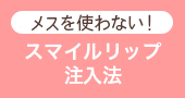 メスを使わない！スマイルリップ注入法