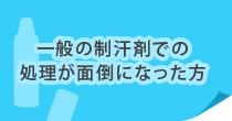 一般の制汗剤での処理が面倒になった方